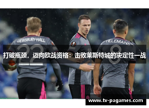 打破瓶颈，迈向欧战资格：击败莱斯特城的决定性一战