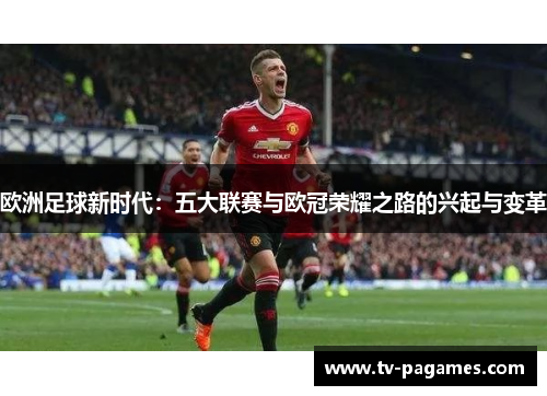 欧洲足球新时代：五大联赛与欧冠荣耀之路的兴起与变革
