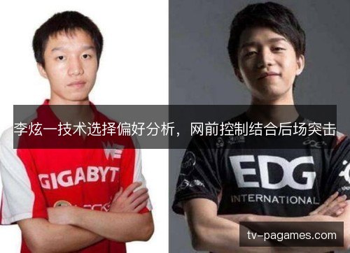 李炫一技术选择偏好分析，网前控制结合后场突击